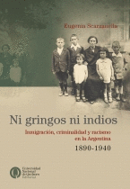 NI GRINGOS NI INDIOS. INMIGRACIN, CRIMINALIDAD Y RACISMO EN LA ARGENTINA, 1890-1940
