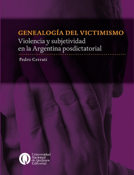 GENEALOGA DEL VICTIMISMO. VIOLENCIA Y SUBJETIVIDAD EN LA ARGENTINA POSDICTATORIAL