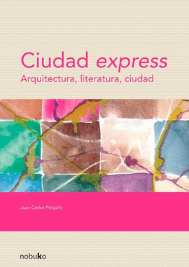 CIUDAD EXPRESS. ARQUITECTURA, LITERATURA, CIUDAD