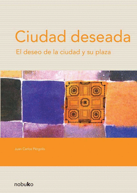 CIUDAD DESEADA. EL DESEO DE LA CIUDAD Y SU PLAZA