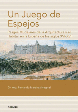 JUEGO DE ESPEJOS, UN. RASGOS MUDEJARES DE LA ARQUITECTURA Y EL HABITAR EN LA ESP