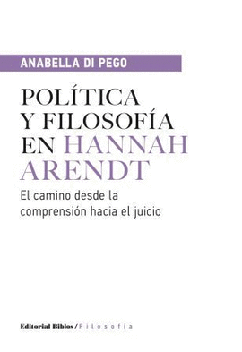 POLTICA Y FILOSOFA EN HANNAH ARENDT. EL CAMINO DESDE LA COMPRENSIN HACIA EL JUICIO