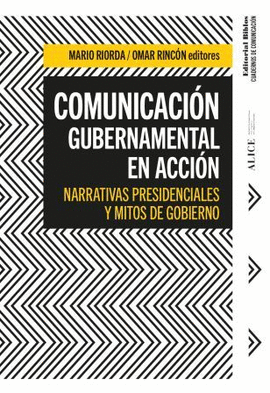 COMUNICACIÓN GUBERNAMENTAL EN ACCIÓN. NARRATIVAS PRESIDENCIALES Y MITOS DE GOBIERNO