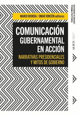 COMUNICACIN GUBERNAMENTAL EN ACCIN. NARRATIVAS PRESIDENCIALES Y MITOS DE GOBIERNO