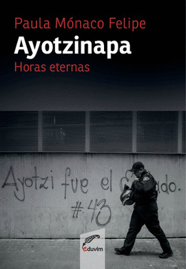 AYOTZINAPA : HORAS ETERNAS / PAULA M�NACO FELIPE.
