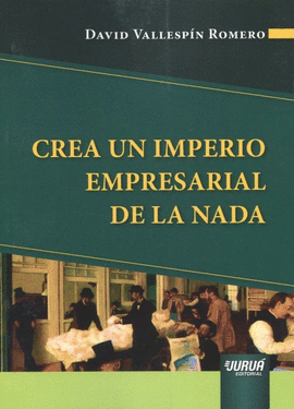 CREA UN IMPERIO EMPRESARIAL DE LA NADA