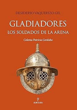 GLADIADORES. LOS SOLDADOS DE LA ARENA