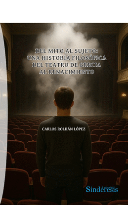 DEL MITO AL SUJETO: UNA HISTORIAFILOSOFICA DEL TEATRO DEGRECIA AL RENACIMIENTO