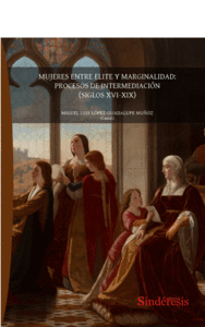 MUJERES ENTRE ELITE Y MARGINALIDAD: PROCESOS DE INTERMEDIACION (SIGLOS XVI-XIX)
