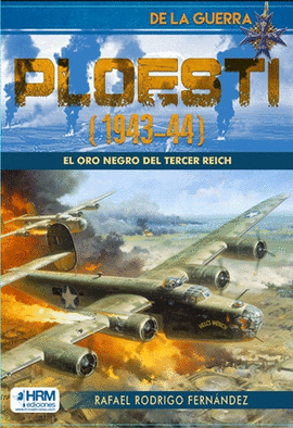 PLOESTI (1943-44): EL ORO NEGRO DEL TERCER REICH