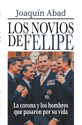 LOS NOVIOS DE FELIPE VI - LA CORONA Y LOS HOMBRES QUE PASARON POR SU VIDA